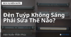 Đèn Tuýp Không Sáng Phải Sửa Thế Nào?